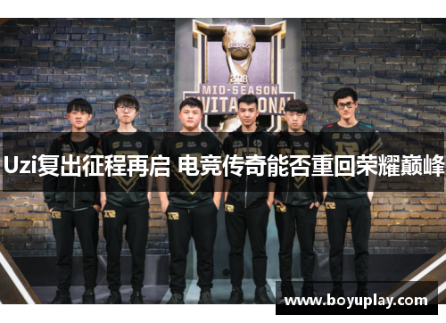 Uzi复出征程再启 电竞传奇能否重回荣耀巅峰